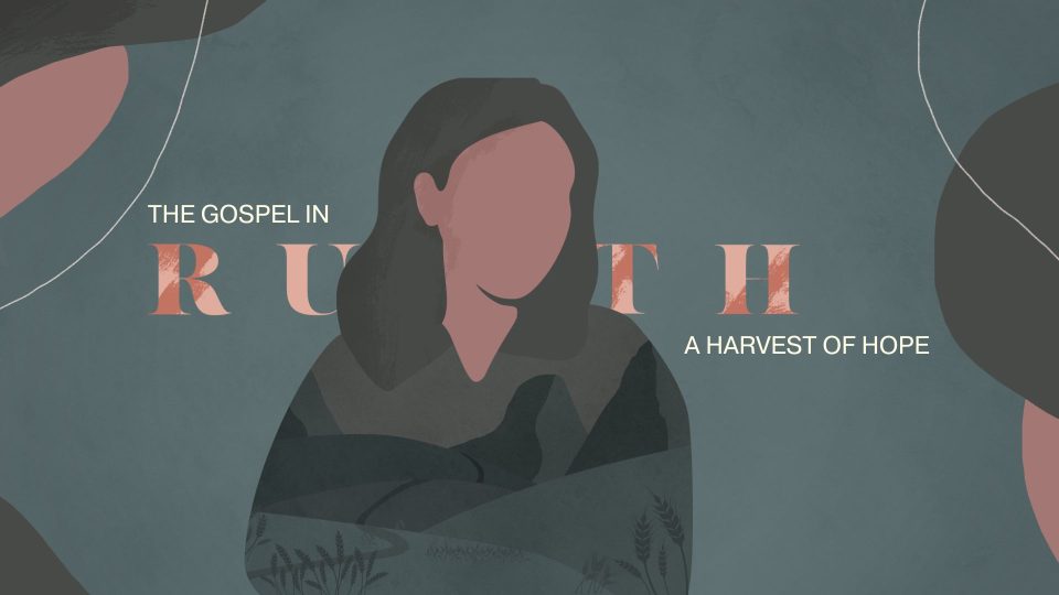 The Gospel in Ruth: A Harvest of Hope